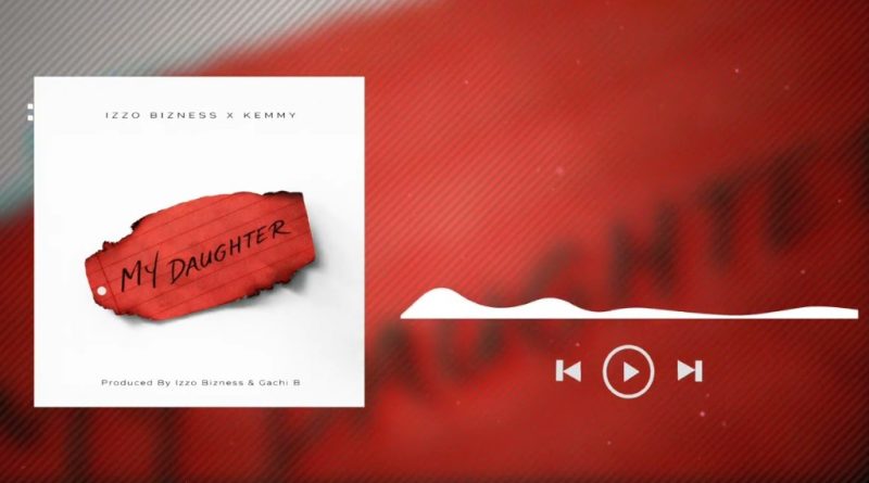 Izzo Bizness ft Kemmy - MY DAUGHTER AUDIO
