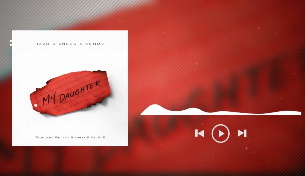 Izzo Bizness ft Kemmy - MY DAUGHTER AUDIO