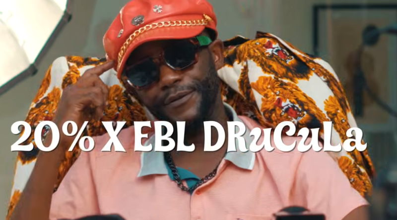 20 percent ft EBL Drucula - HABARI HURU PIC