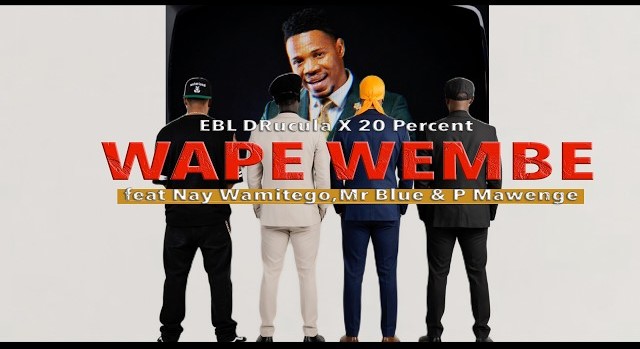 EBL Drucula X 20 Percent ft Nay Wamitego,Mr Blue,P Mawenge – WAPE WEMBE | AUDIO