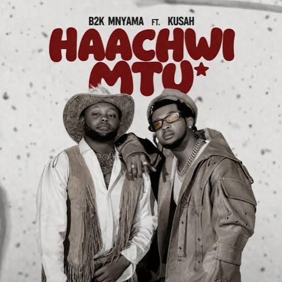 B2k Mnyama ft Kusah - HAACHWI MTU