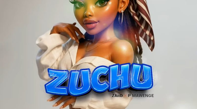 ZAiiD ft P Mawenge – ZUCHU
