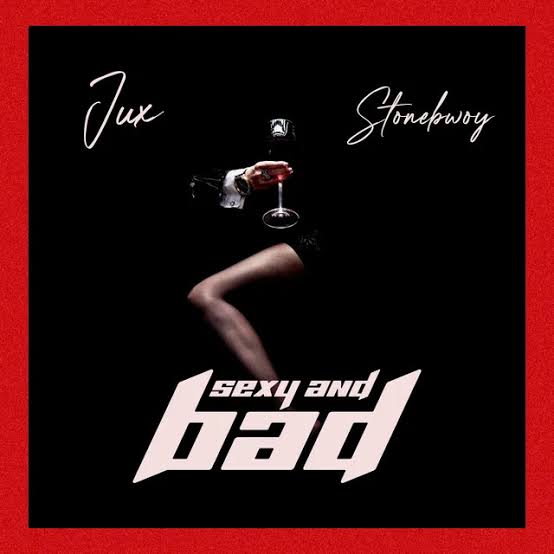 Jux ft Stonebwoy – SEXY AND BAD | AUDIO