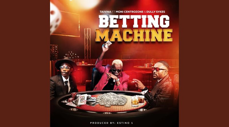Taivina Ft Moni Centrozone & Dully Sykes BETTING MACHINE
